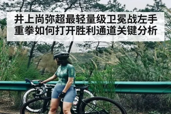 井上尚弥超最轻量级卫冕战左手重拳如何打开胜利通道关键分析 | Kaiyun